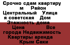 Срочно сдам квартиру, 52м. › Район ­ Центральный › Улица ­ 8-я советская › Дом ­ 47 › Этажность дома ­ 7 › Цена ­ 40 000 - Все города Недвижимость » Квартиры аренда   . Крым,Саки